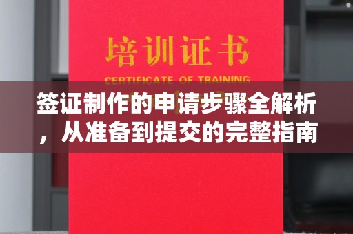 周村签证制作的申请步骤全解析，从准备到提交的完整指南